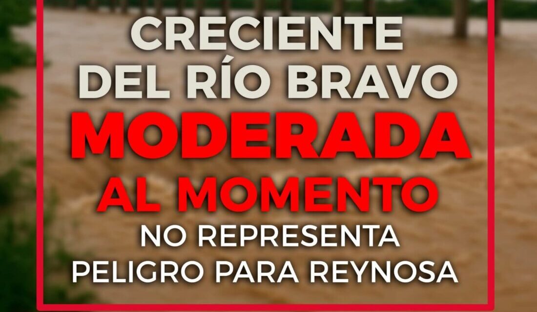 NO HAY RIESGO PARA REYNOSA POR LA CRECIENTE DEL RÍO BRAVO