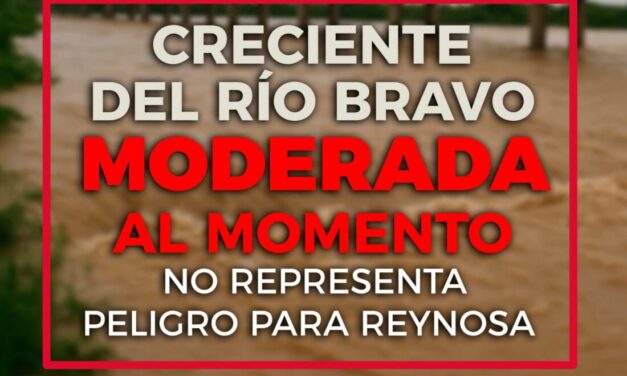 NO HAY RIESGO PARA REYNOSA POR LA CRECIENTE DEL RÍO BRAVO